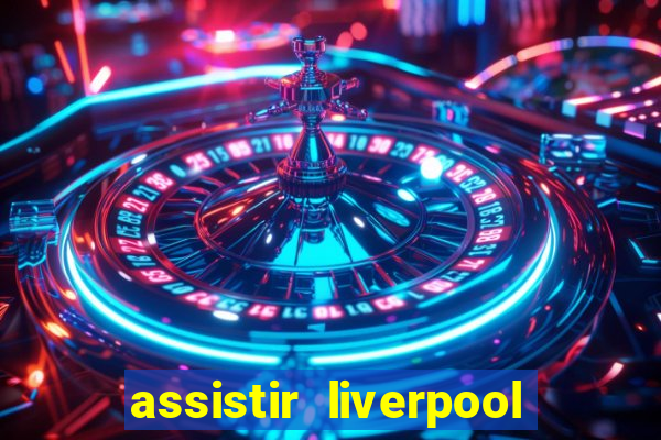 assistir liverpool x real madrid futemax